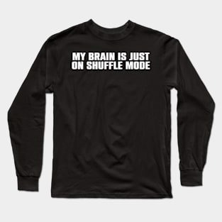 My Brain is just on Shuffle Mode : Dyslexia Long Sleeve T-Shirt